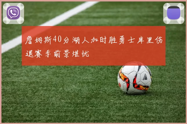詹姆斯40分湖人加时胜勇士库里伤退赛季前景堪忧