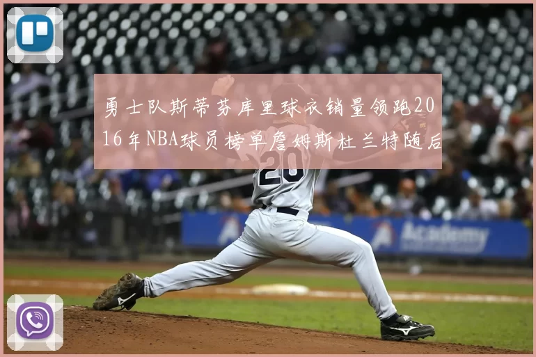 勇士队斯蒂芬库里球衣销量领跑2016年NBA球员榜单詹姆斯杜兰特随后