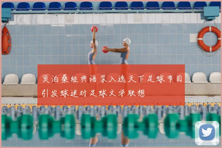 莫泊桑经典语录入选天下足球节目引发球迷对足球文学联想