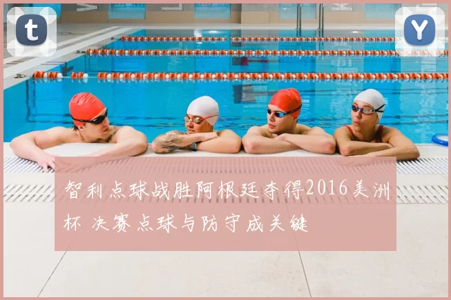 智利点球战胜阿根廷夺得2016美洲杯 决赛点球与防守成关键