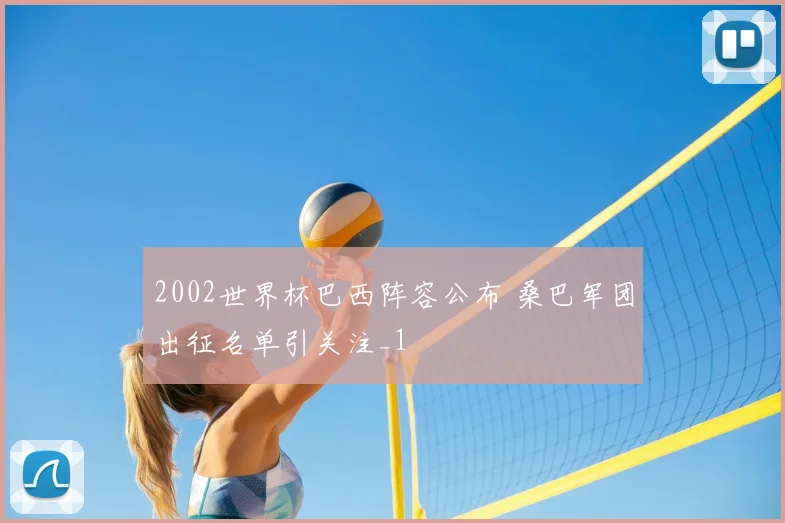 2002世界杯巴西阵容公布 桑巴军团出征名单引关注_1