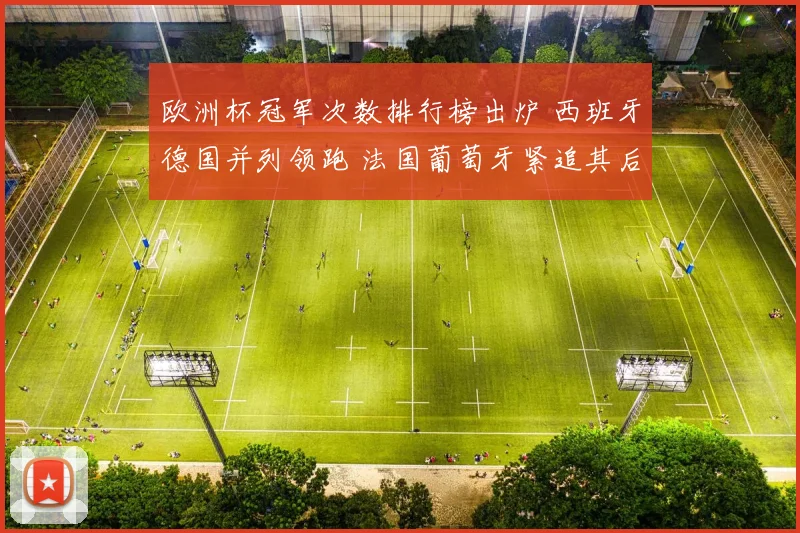 欧洲杯冠军次数排行榜出炉 西班牙德国并列领跑 法国葡萄牙紧追其后